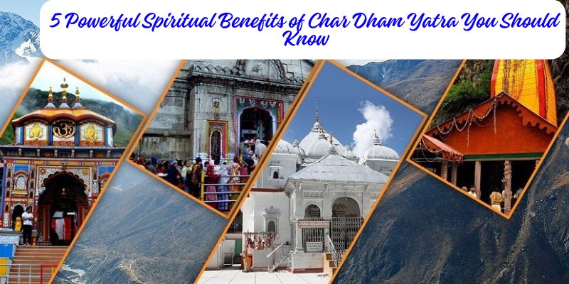5 Powerful Spiritual Benefits of Char Dham Yatra You Should Know